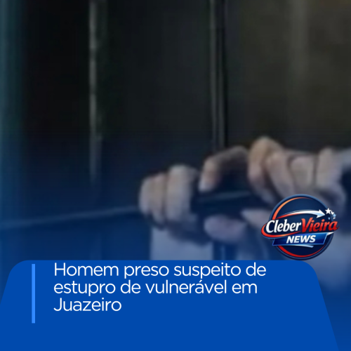 Homem é preso por suspeita de estupro de vulnerável em Juazeiro