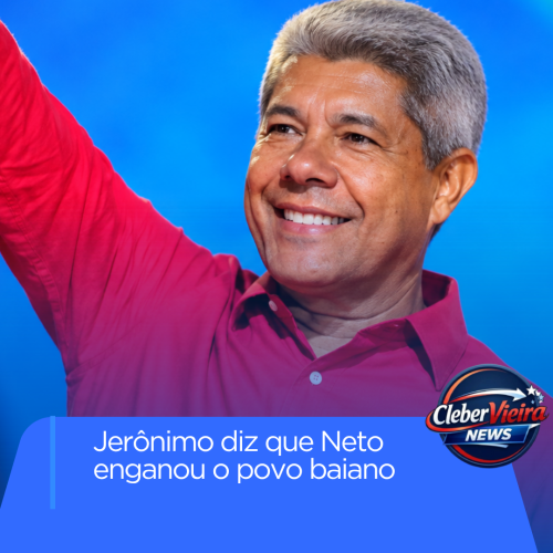 Jerônimo diz que Neto enganou o povo